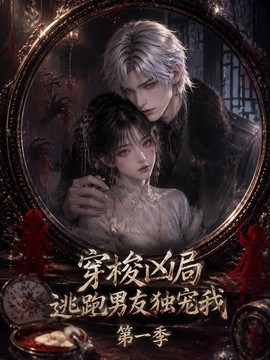 穿梭凶局，逃跑男友独宠我第一季（69集）AI短剧 (2026)