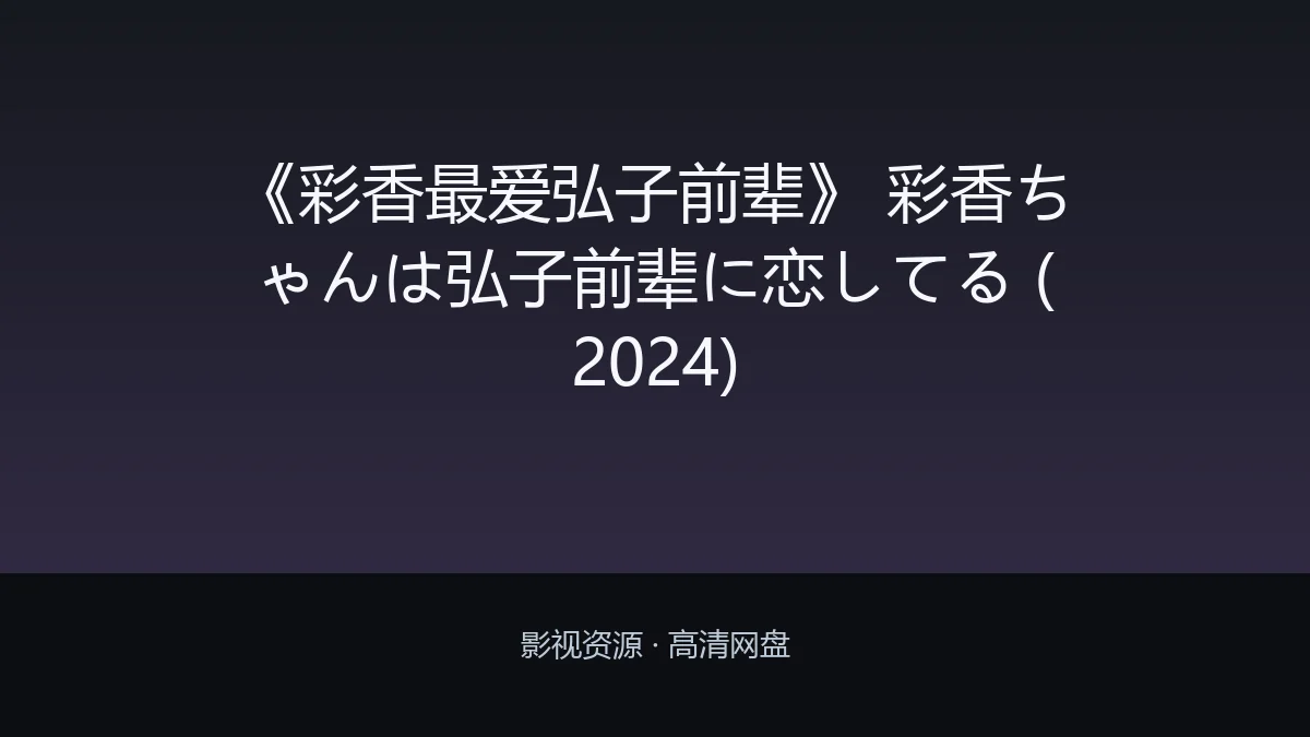 《彩香最爱弘子前辈》 彩香ちゃんは弘子前辈に恋してる (2024)